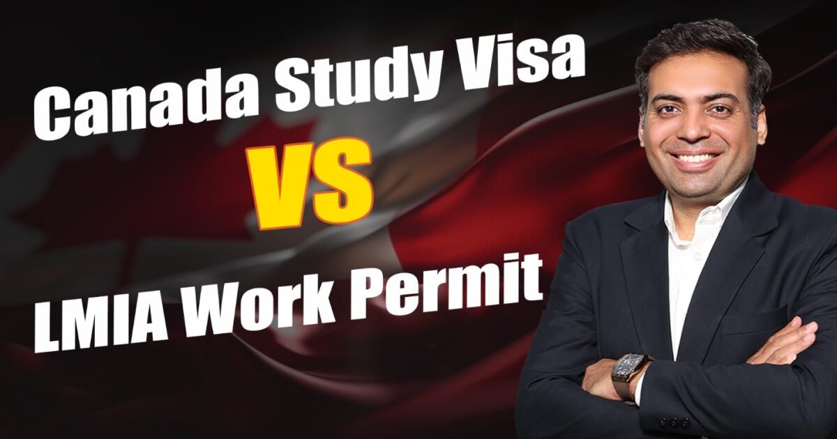 Canada Study Visa vs LMIA Work Permit