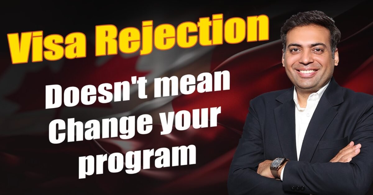 visa rejection doesn't mean change your program