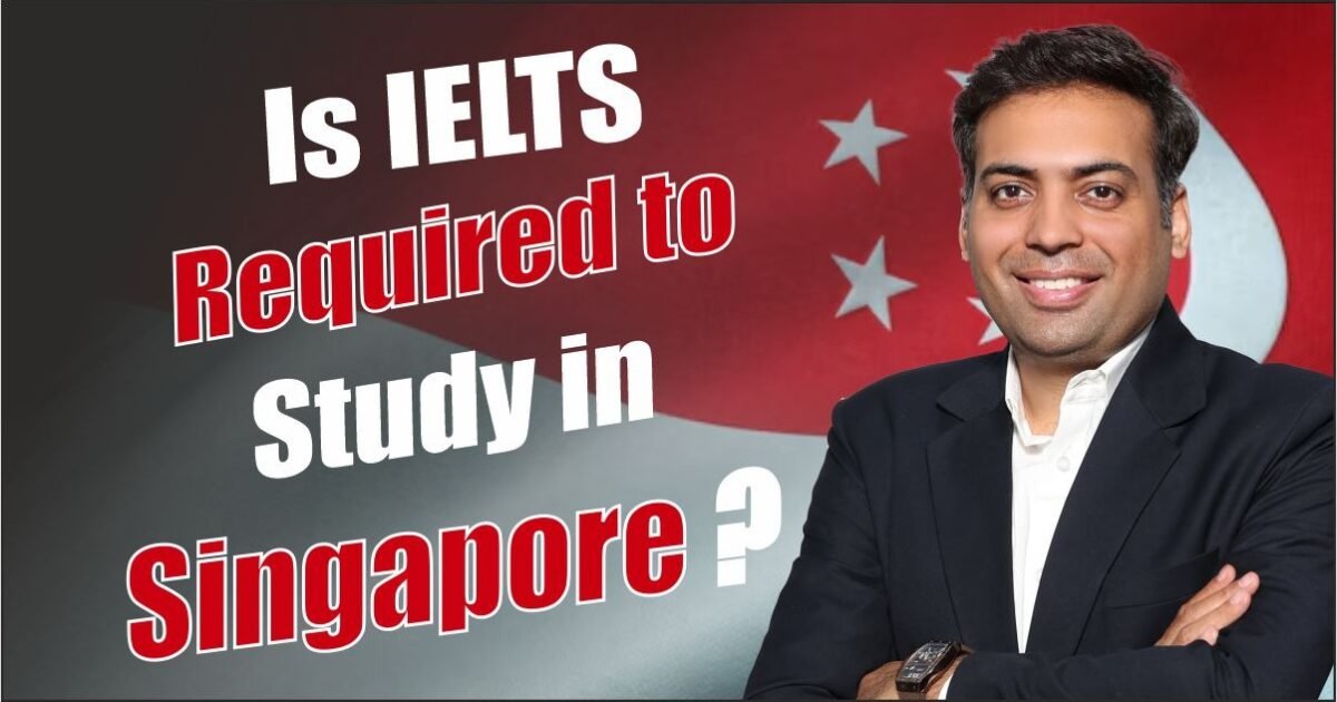 Is ILETS Required to Study in Singapore Is ILETS Required to Study in Singapore