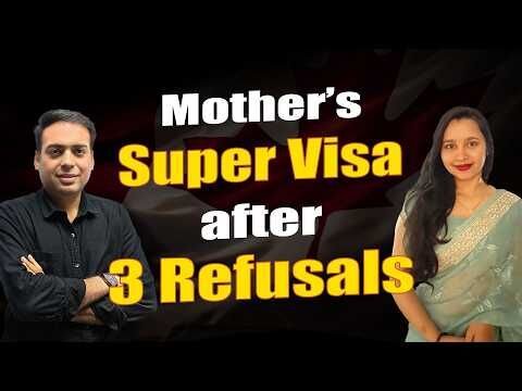 Canada Super Visa for Mother After 3 Refusals | Avoid These Mistakes
